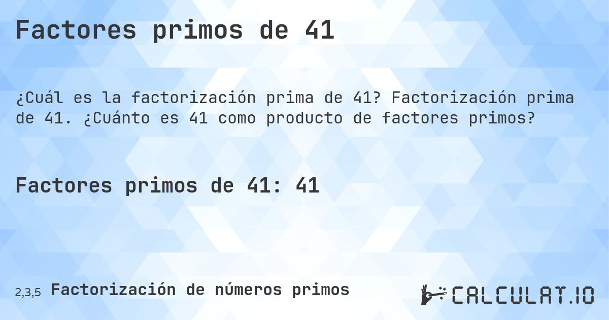 Factores primos de 41. Factorización prima de 41. ¿Cuánto es 41 como producto de factores primos?