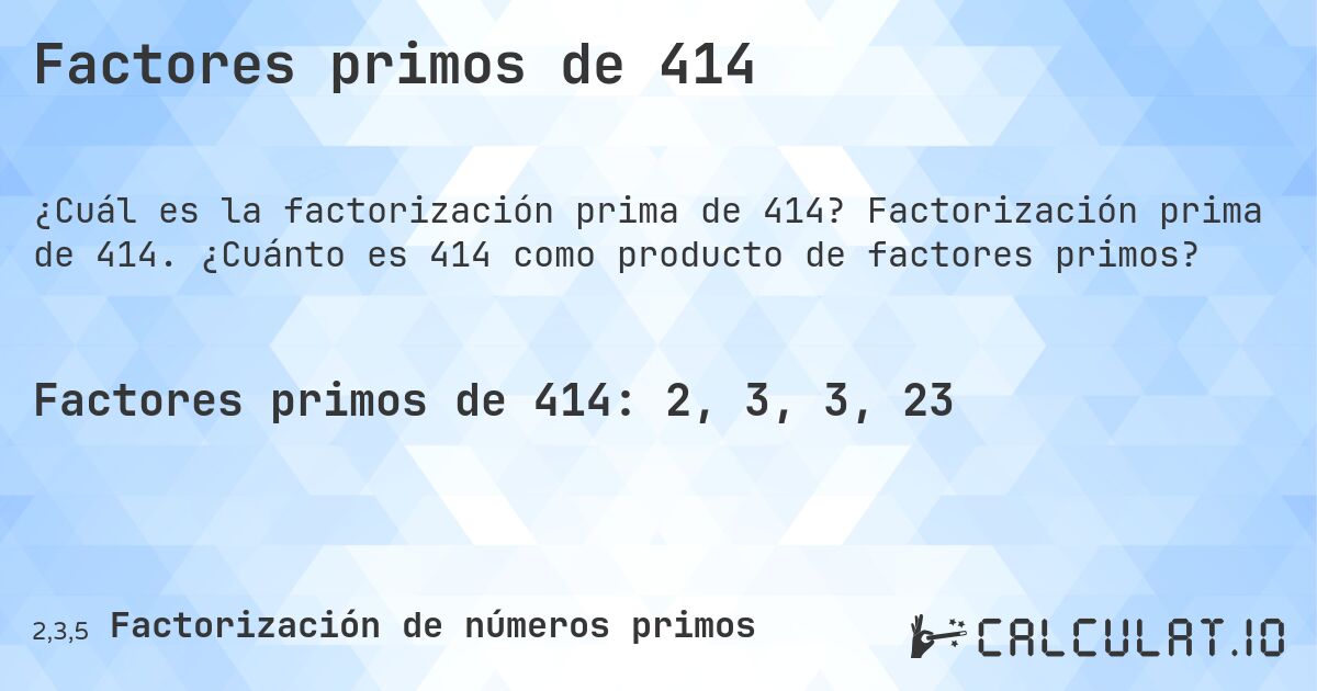 Factores primos de 414. Factorización prima de 414. ¿Cuánto es 414 como producto de factores primos?