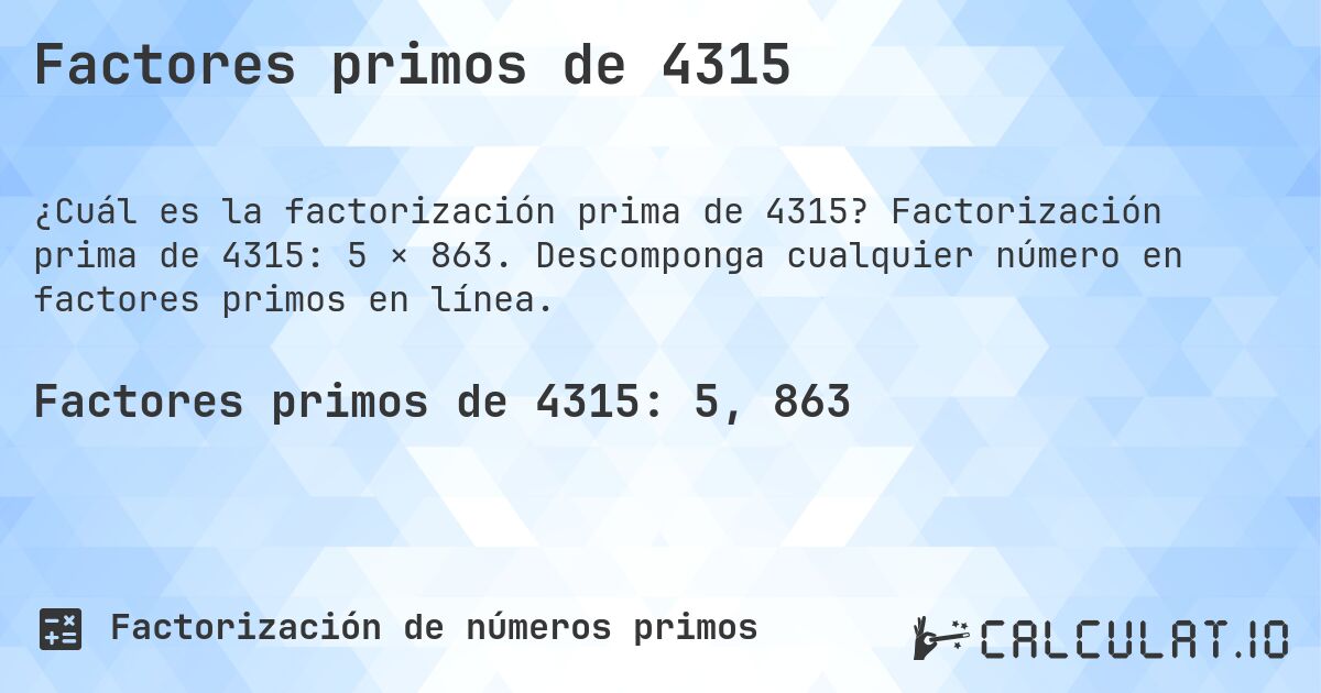Factores primos de 4315. Factorización prima de 4315: 5 × 863. Descomponga cualquier número en factores primos en línea.