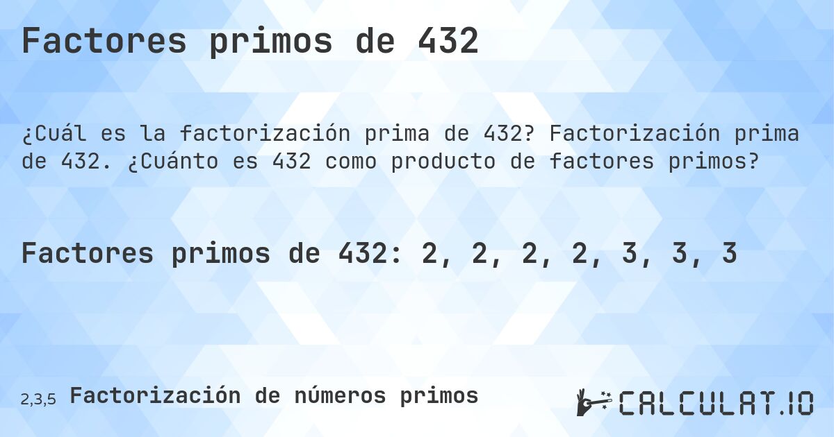 Factores primos de 432. Factorización prima de 432. ¿Cuánto es 432 como producto de factores primos?