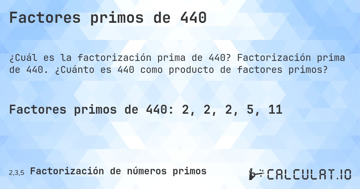 Factores primos de 440. Factorización prima de 440. ¿Cuánto es 440 como producto de factores primos?
