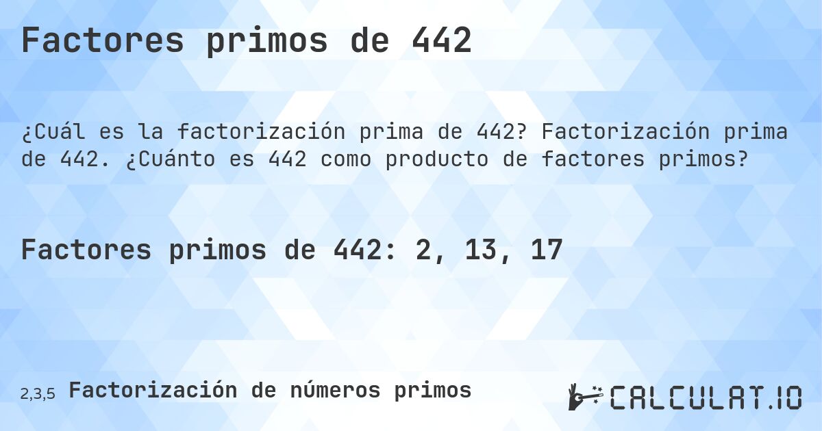 Factores primos de 442. Factorización prima de 442. ¿Cuánto es 442 como producto de factores primos?