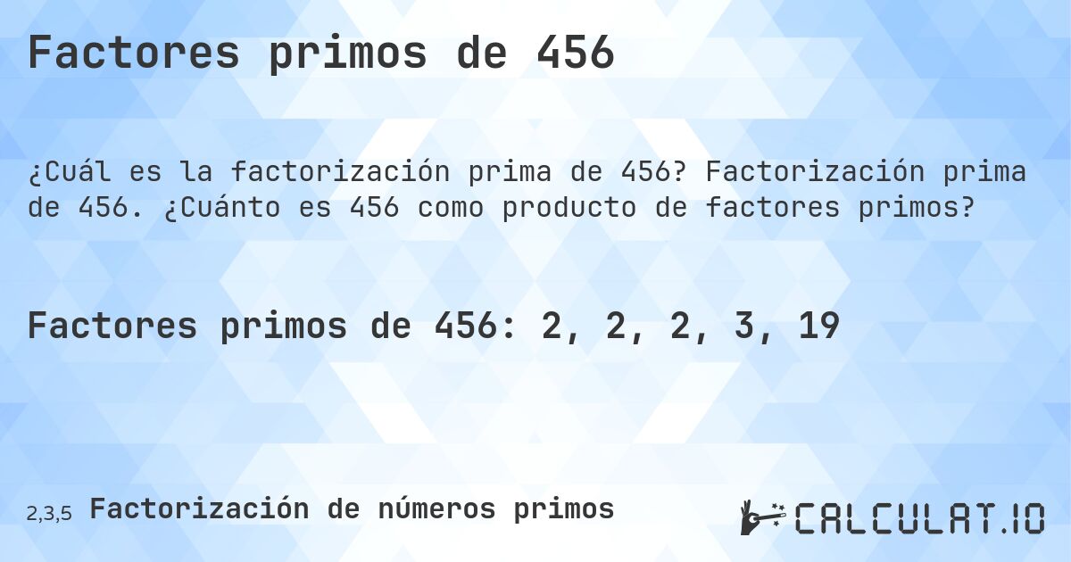 Factores primos de 456. Factorización prima de 456. ¿Cuánto es 456 como producto de factores primos?
