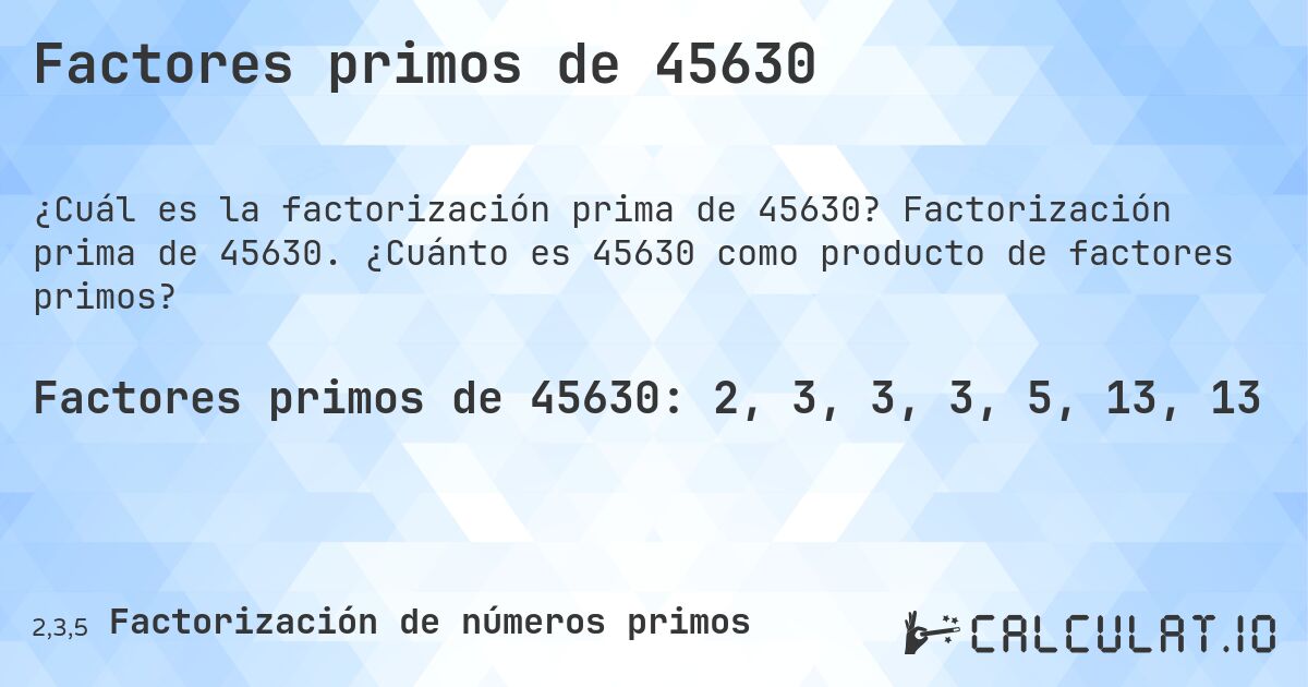 Factores primos de 45630. Factorización prima de 45630. ¿Cuánto es 45630 como producto de factores primos?
