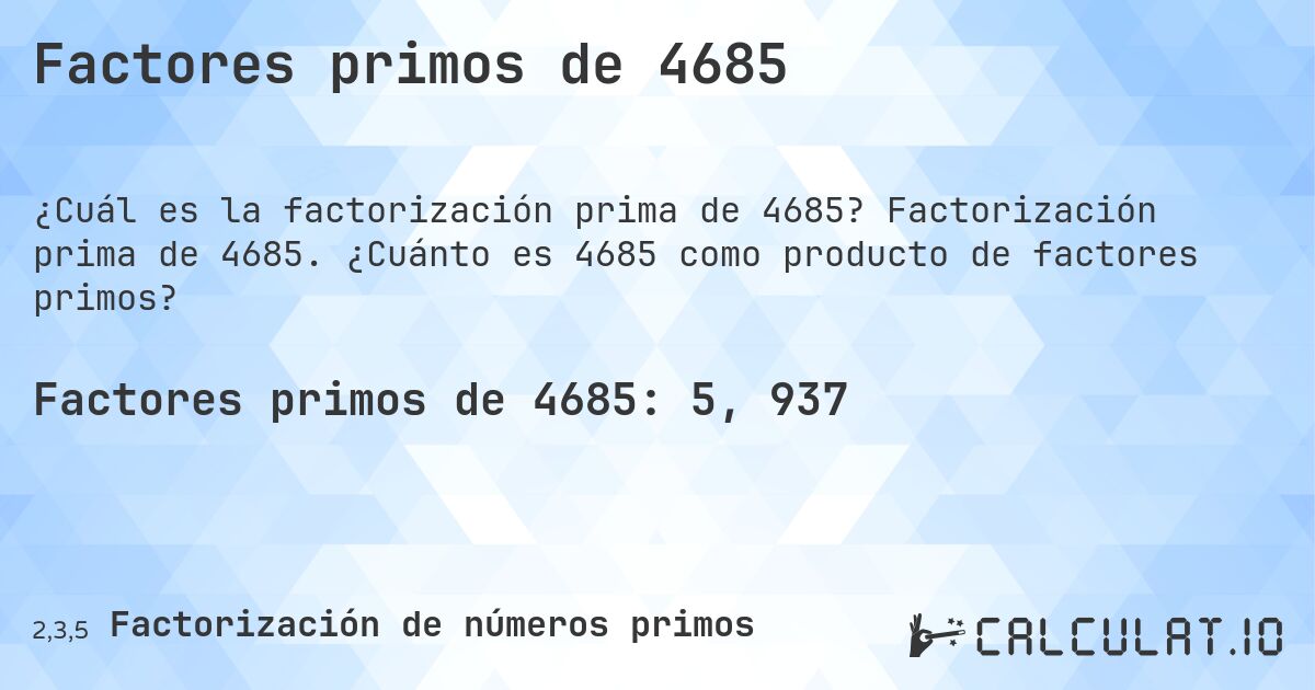 Factores primos de 4685. Factorización prima de 4685. ¿Cuánto es 4685 como producto de factores primos?