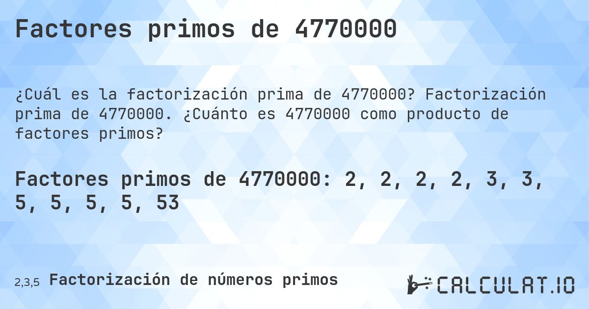 Factores primos de 4770000. Factorización prima de 4770000. ¿Cuánto es 4770000 como producto de factores primos?