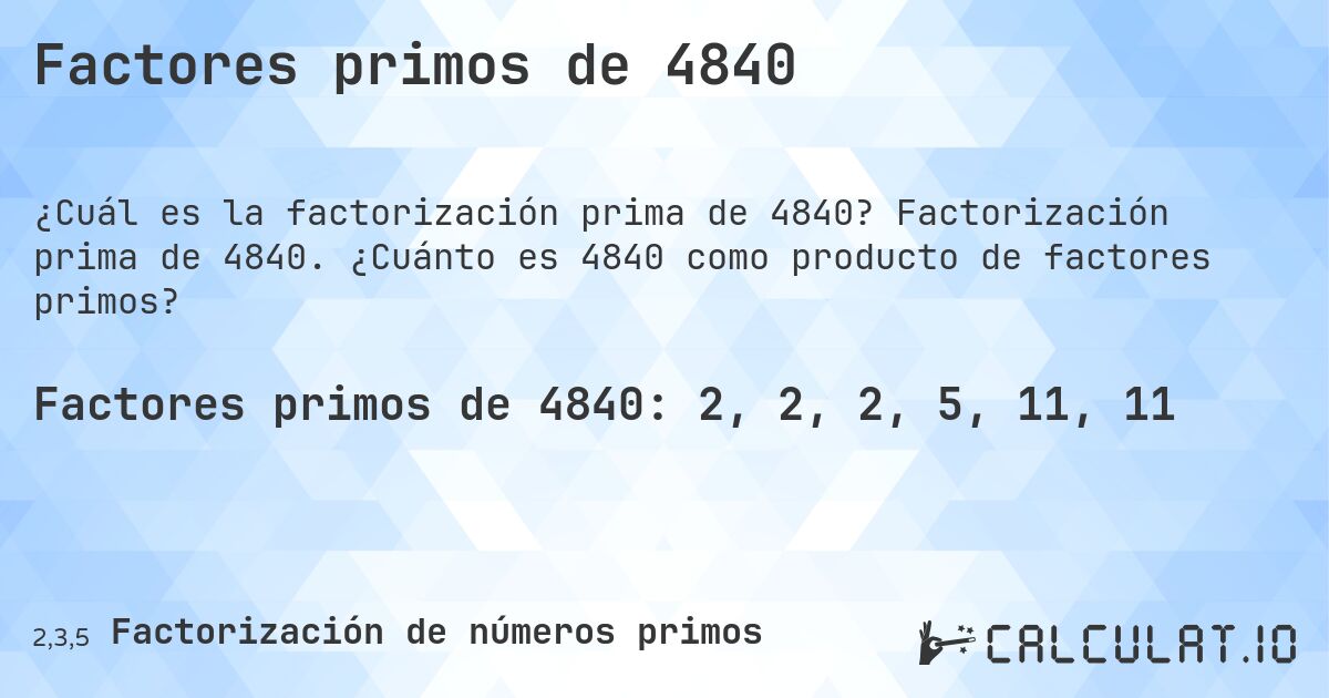 Factores primos de 4840. Factorización prima de 4840. ¿Cuánto es 4840 como producto de factores primos?