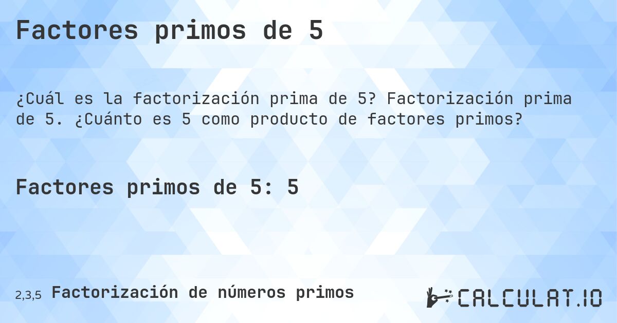 Factores primos de 5. Factorización prima de 5. ¿Cuánto es 5 como producto de factores primos?