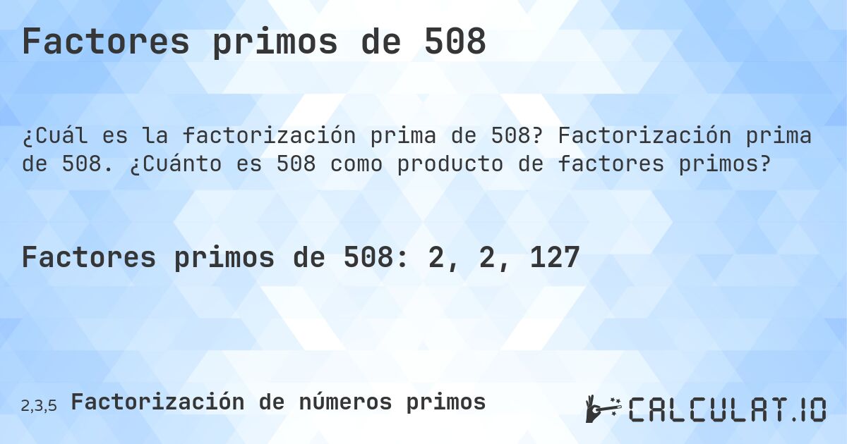 Factores primos de 508. Factorización prima de 508. ¿Cuánto es 508 como producto de factores primos?