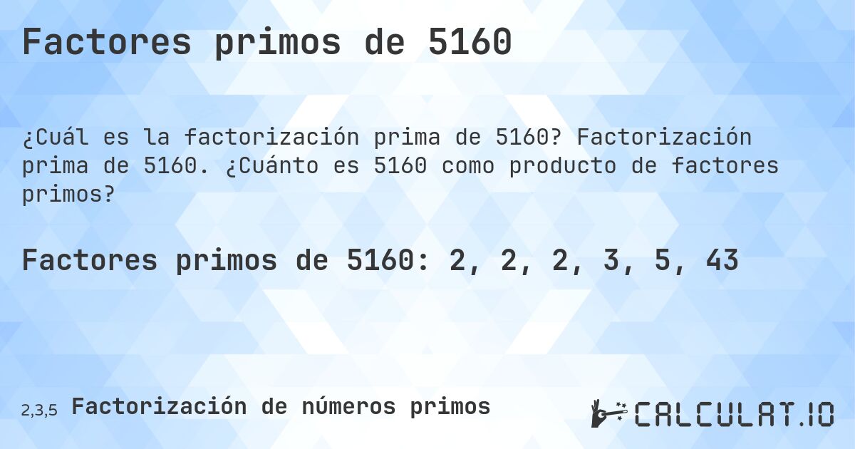 Factores primos de 5160. Factorización prima de 5160. ¿Cuánto es 5160 como producto de factores primos?
