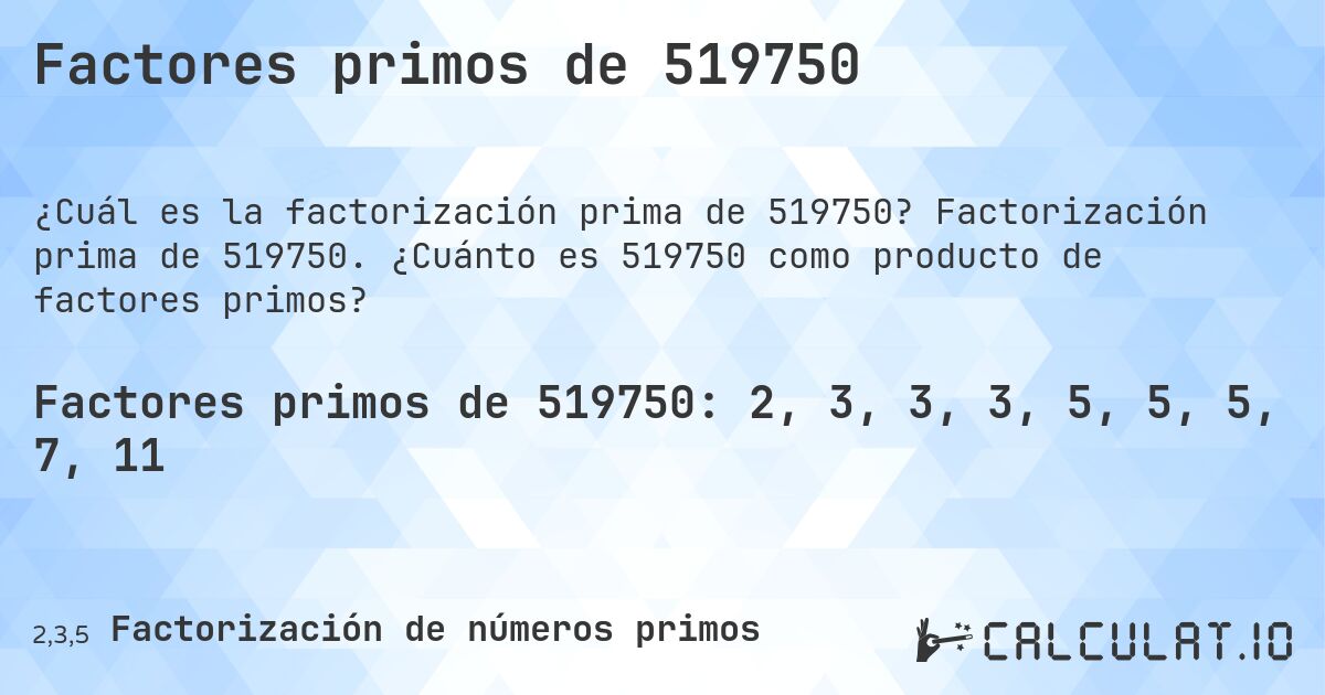 Factores primos de 519750. Factorización prima de 519750. ¿Cuánto es 519750 como producto de factores primos?