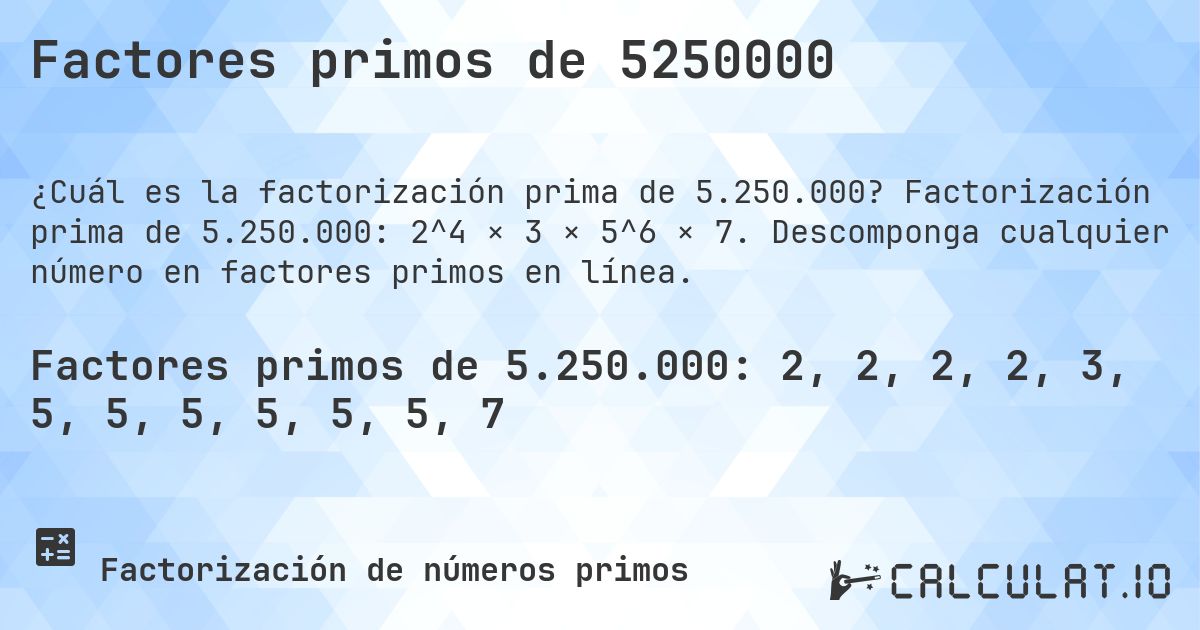 Factores primos de 5250000. Factorización prima de 5.250.000: 2^4 × 3 × 5^6 × 7. Descomponga cualquier número en factores primos en línea.