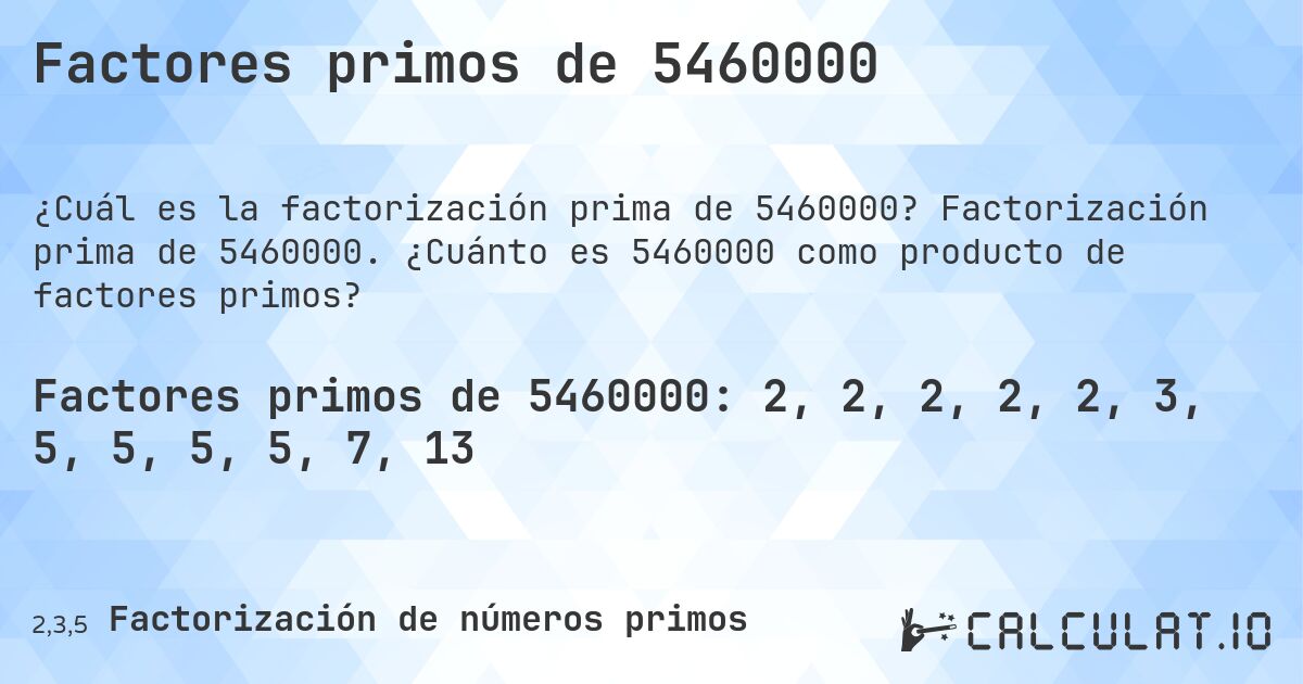 Factores primos de 5460000. Factorización prima de 5460000. ¿Cuánto es 5460000 como producto de factores primos?