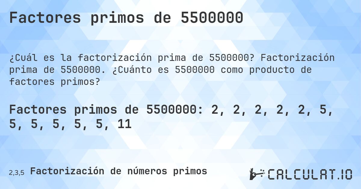 Factores primos de 5500000. Factorización prima de 5500000. ¿Cuánto es 5500000 como producto de factores primos?