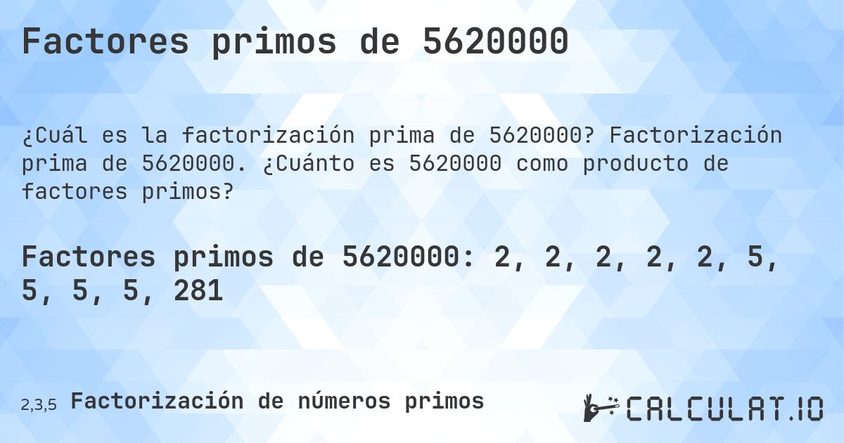 Factores primos de 5620000. Factorización prima de 5620000. ¿Cuánto es 5620000 como producto de factores primos?