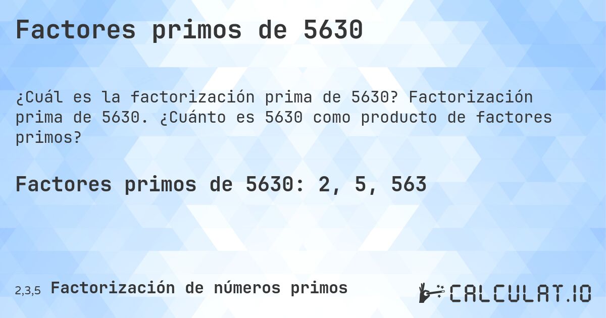 Factores primos de 5630. Factorización prima de 5630. ¿Cuánto es 5630 como producto de factores primos?