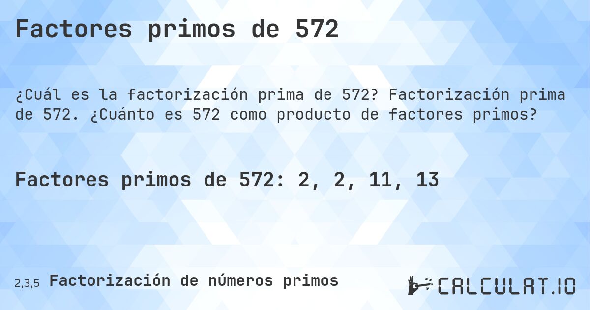 Factores primos de 572. Factorización prima de 572. ¿Cuánto es 572 como producto de factores primos?