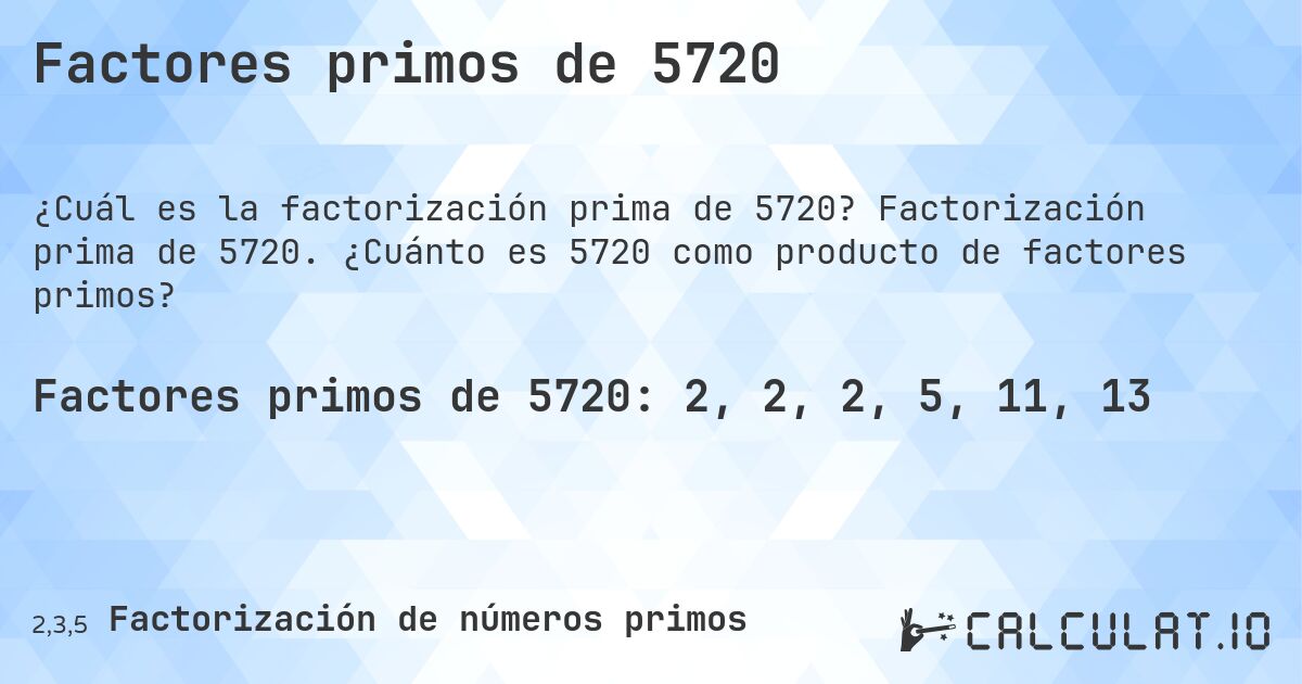 Factores primos de 5720. Factorización prima de 5720. ¿Cuánto es 5720 como producto de factores primos?