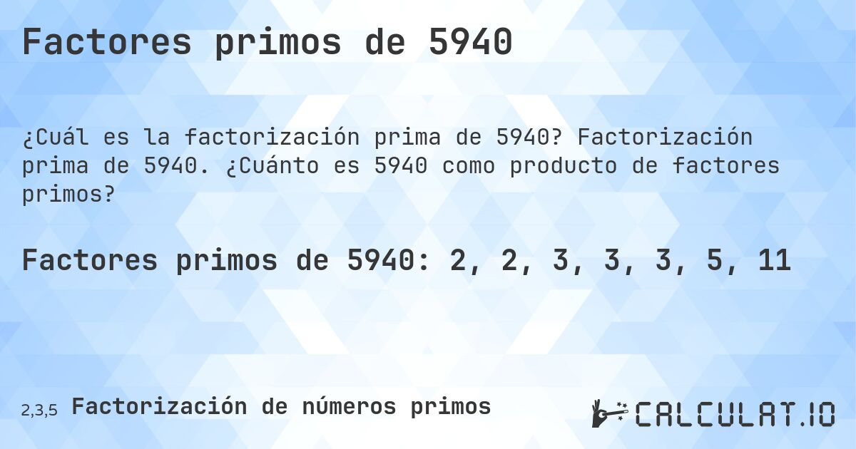 Factores primos de 5940. Factorización prima de 5940. ¿Cuánto es 5940 como producto de factores primos?