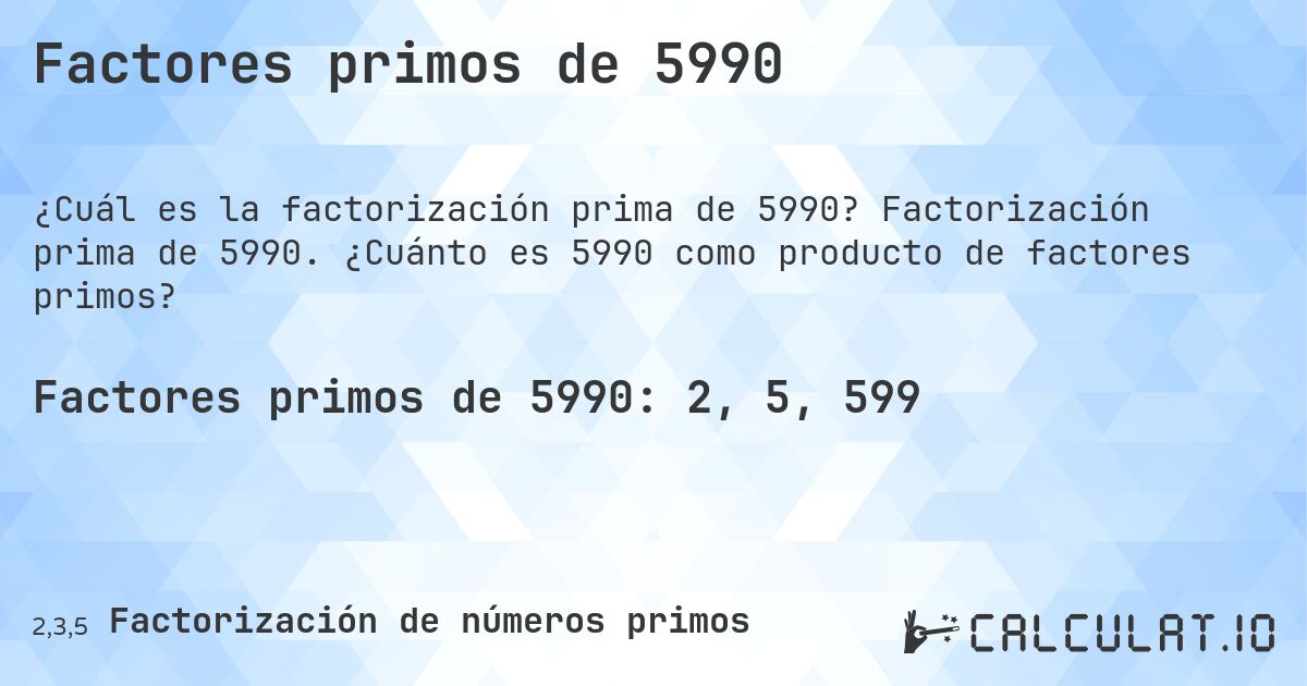 Factores primos de 5990. Factorización prima de 5990. ¿Cuánto es 5990 como producto de factores primos?