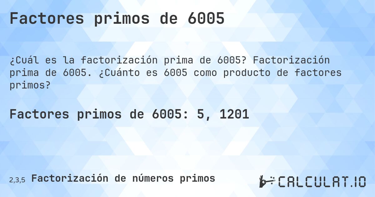 Factores primos de 6005. Factorización prima de 6005. ¿Cuánto es 6005 como producto de factores primos?