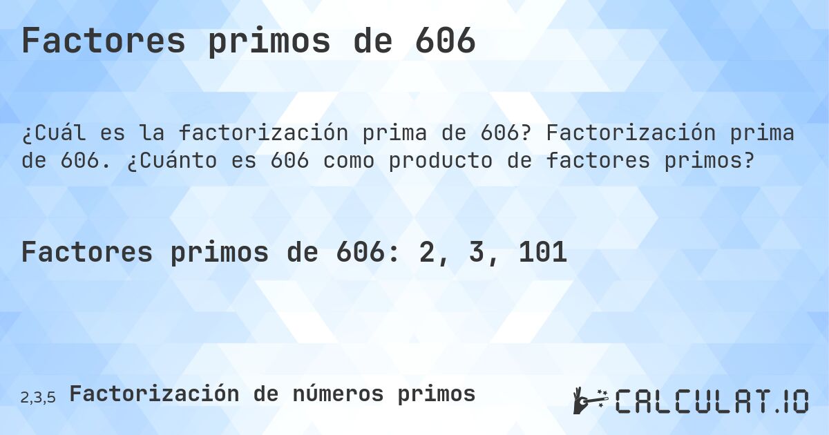 Factores primos de 606. Factorización prima de 606. ¿Cuánto es 606 como producto de factores primos?