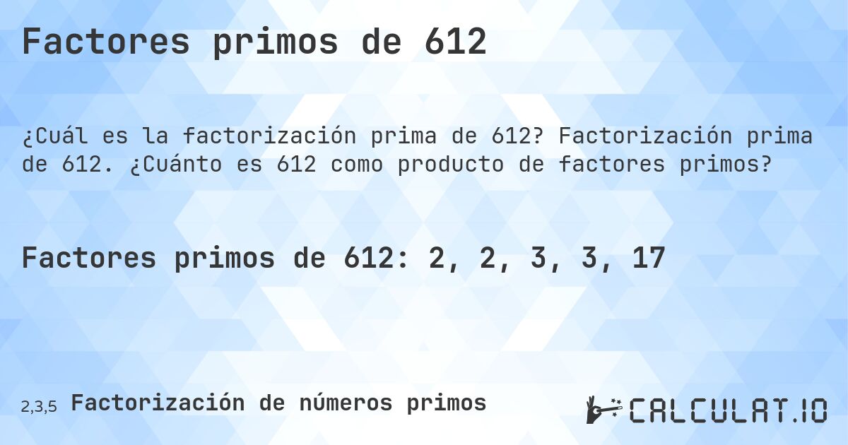 Factores primos de 612. Factorización prima de 612. ¿Cuánto es 612 como producto de factores primos?
