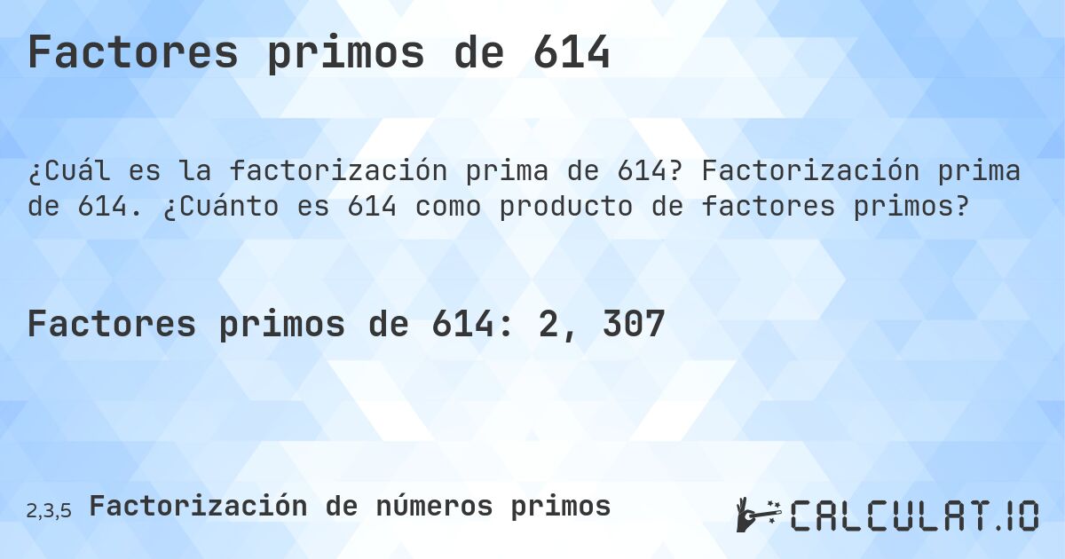 Factores primos de 614. Factorización prima de 614. ¿Cuánto es 614 como producto de factores primos?