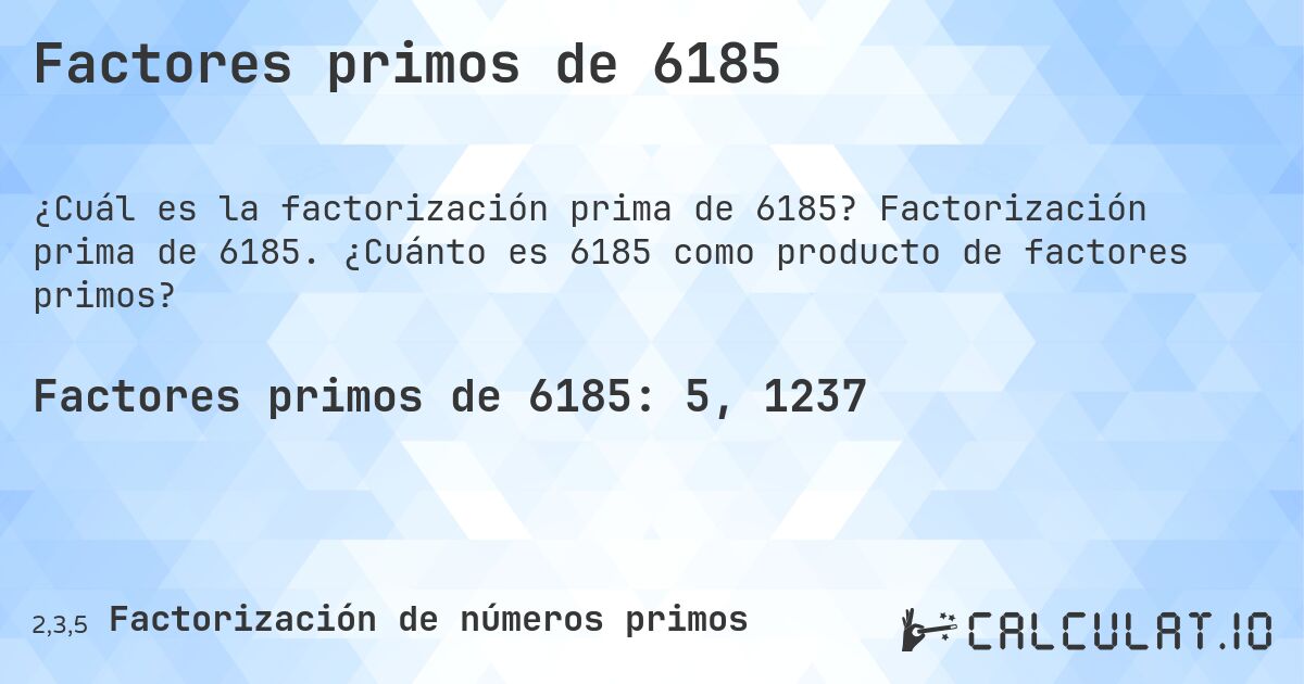 Factores primos de 6185. Factorización prima de 6185. ¿Cuánto es 6185 como producto de factores primos?