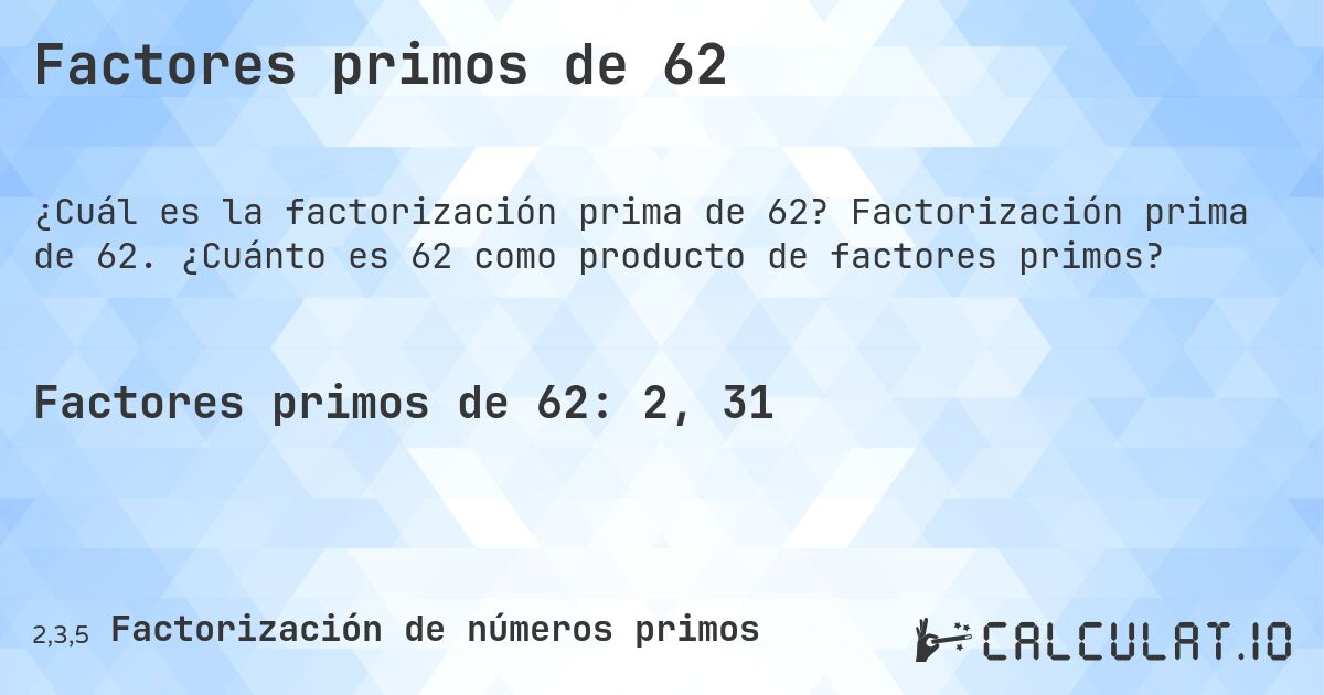 Factores primos de 62. Factorización prima de 62. ¿Cuánto es 62 como producto de factores primos?