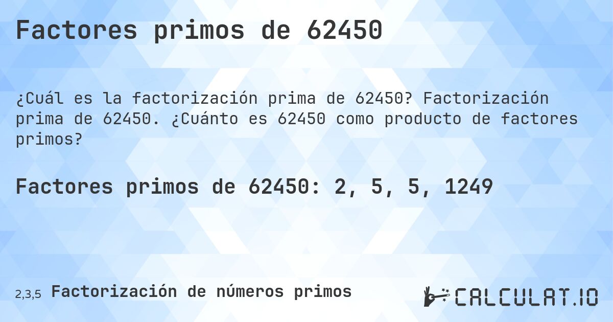 Factores primos de 62450. Factorización prima de 62450. ¿Cuánto es 62450 como producto de factores primos?