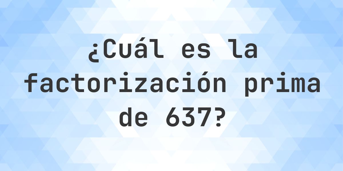 Factores primos de 637 - Calculatio