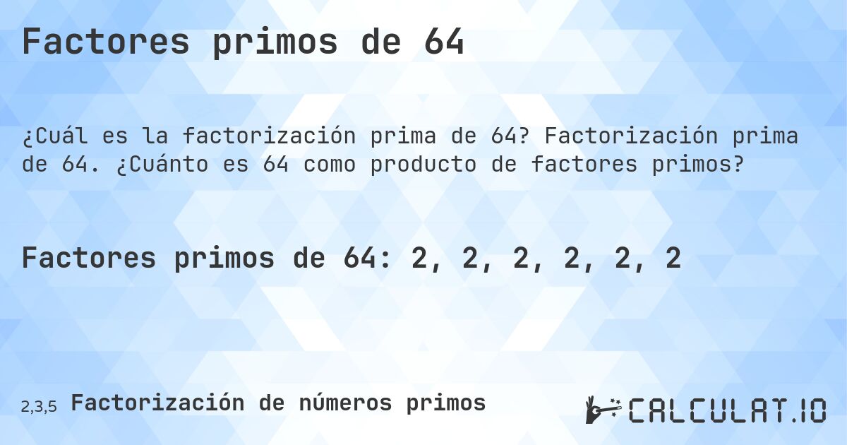 Factores primos de 64. Factorización prima de 64. ¿Cuánto es 64 como producto de factores primos?