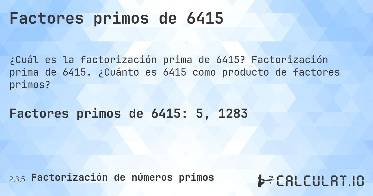 Factores primos de 6415. Factorización prima de 6415. ¿Cuánto es 6415 como producto de factores primos?