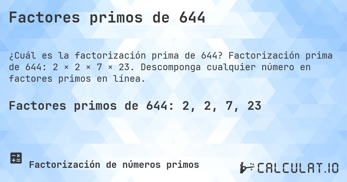 Factores primos de 644. Factorización prima de 644: 2 × 2 × 7 × 23. Descomponga cualquier número en factores primos en línea.