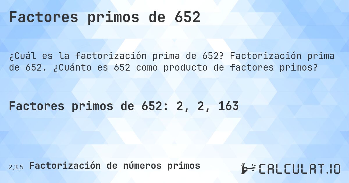Factores primos de 652. Factorización prima de 652. ¿Cuánto es 652 como producto de factores primos?