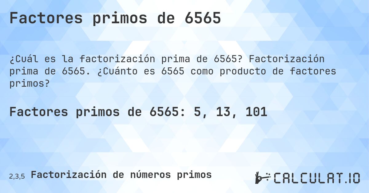 Factores primos de 6565. Factorización prima de 6565. ¿Cuánto es 6565 como producto de factores primos?