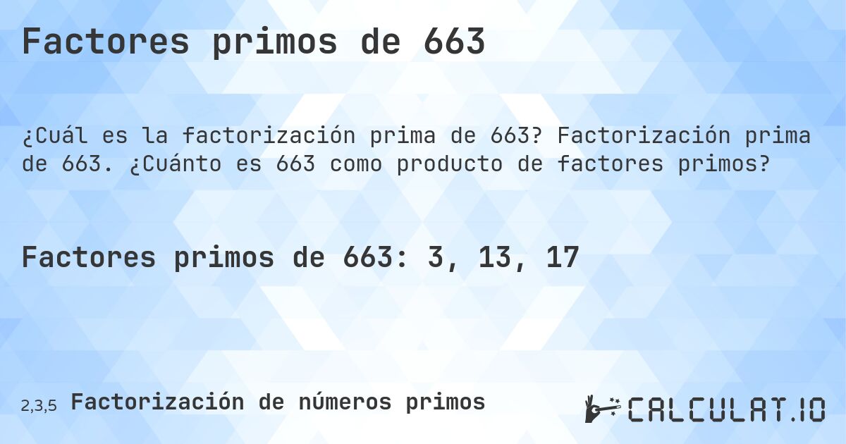 Factores primos de 663. Factorización prima de 663. ¿Cuánto es 663 como producto de factores primos?