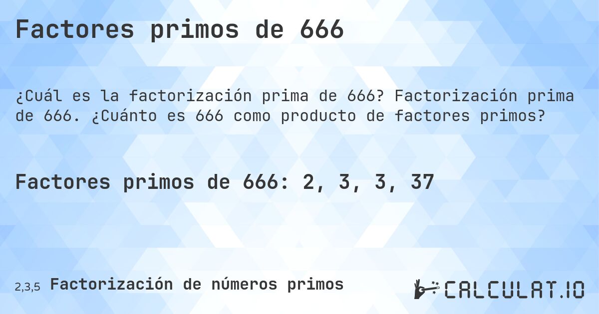 Factores primos de 666. Factorización prima de 666. ¿Cuánto es 666 como producto de factores primos?