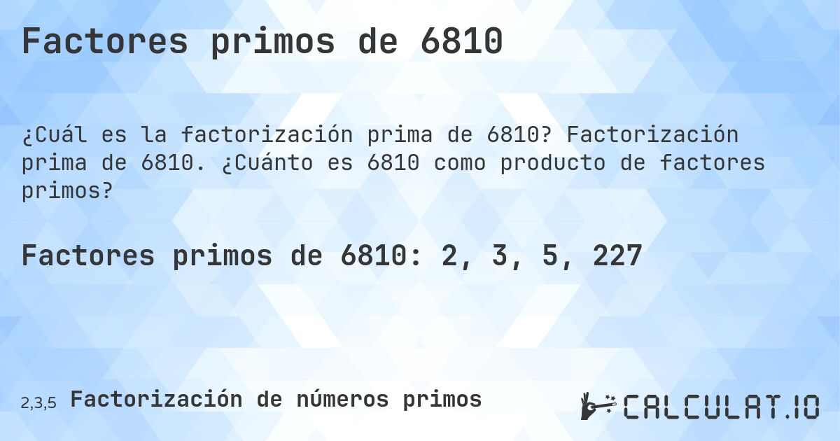 Factores primos de 6810. Factorización prima de 6810. ¿Cuánto es 6810 como producto de factores primos?