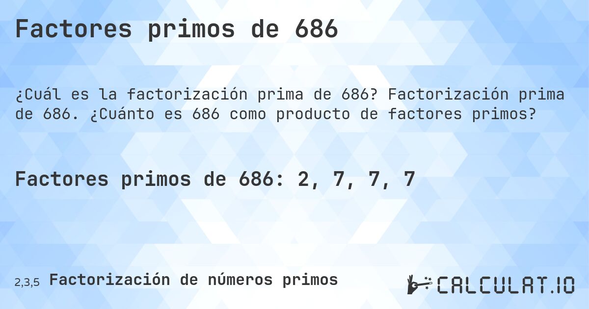 Factores primos de 686. Factorización prima de 686. ¿Cuánto es 686 como producto de factores primos?