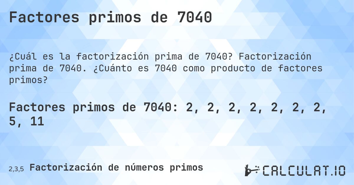 Factores primos de 7040. Factorización prima de 7040. ¿Cuánto es 7040 como producto de factores primos?