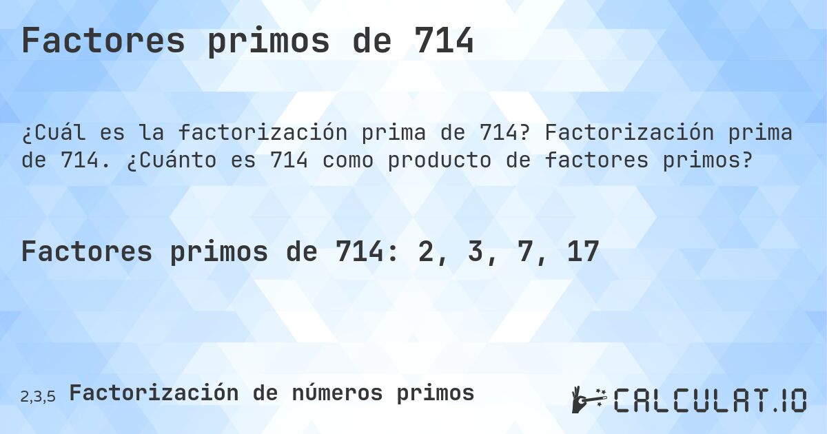 Factores primos de 714. Factorización prima de 714. ¿Cuánto es 714 como producto de factores primos?