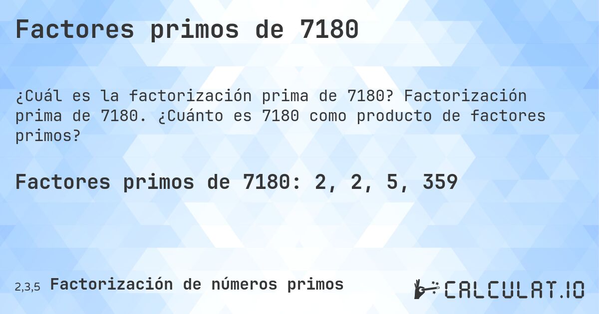 Factores primos de 7180. Factorización prima de 7180. ¿Cuánto es 7180 como producto de factores primos?