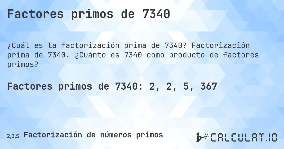 Factores primos de 7340. Factorización prima de 7340. ¿Cuánto es 7340 como producto de factores primos?