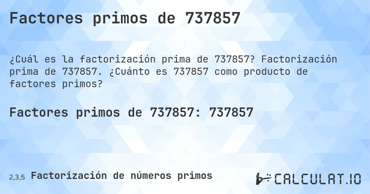Factores primos de 737857. Factorización prima de 737857. ¿Cuánto es 737857 como producto de factores primos?