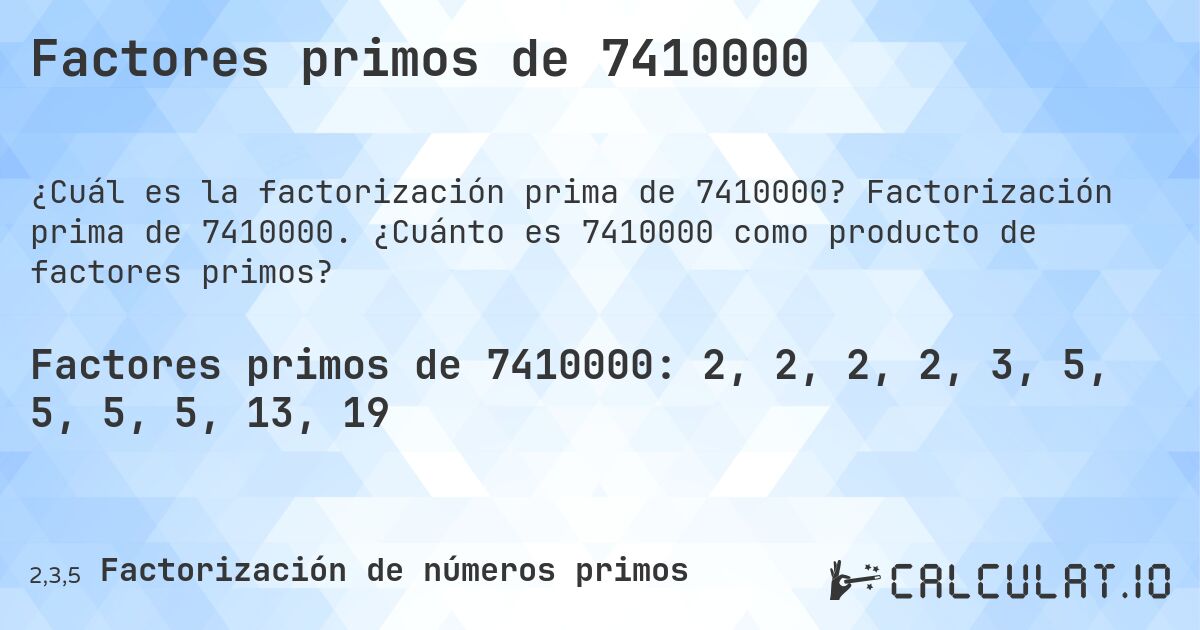 Factores primos de 7410000. Factorización prima de 7410000. ¿Cuánto es 7410000 como producto de factores primos?