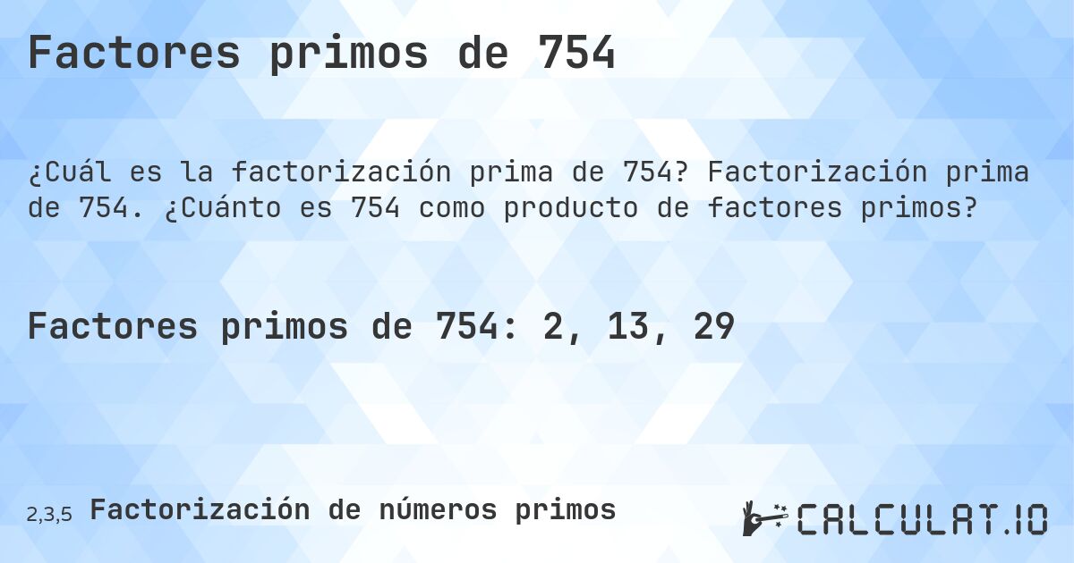 Factores primos de 754. Factorización prima de 754. ¿Cuánto es 754 como producto de factores primos?