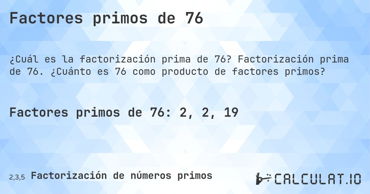 Factores primos de 76. Factorización prima de 76. ¿Cuánto es 76 como producto de factores primos?