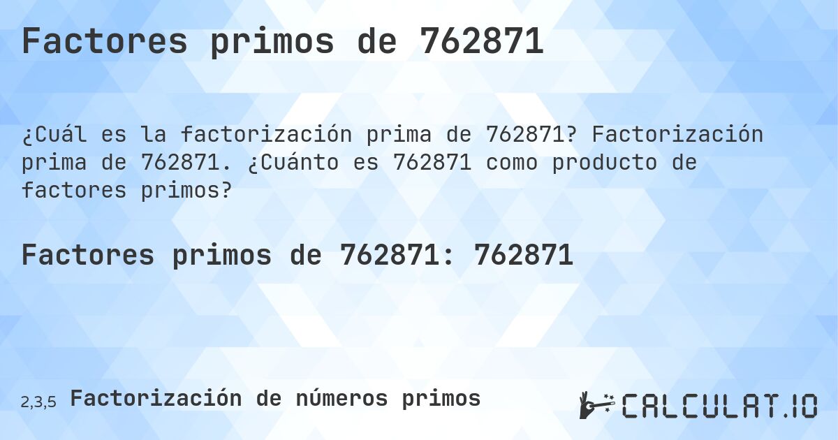 Factores primos de 762871. Factorización prima de 762871. ¿Cuánto es 762871 como producto de factores primos?